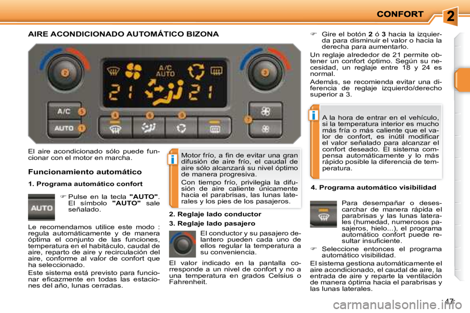 PEUGEOT 207 2008  Manual del propietario (in Spanish) i
i
47
� �M�o�t�o�r�  �f�r�í�o�,� �a�  �ﬁ� �n�  �d�e�  �e�v�i�t�a�r�  �u�n�a�  �g�r�a�n�  
difusión  de  aire  frío,  el  caudal  de 
aire sólo alcanzará su nivel óptimo 
de manera progresiva.