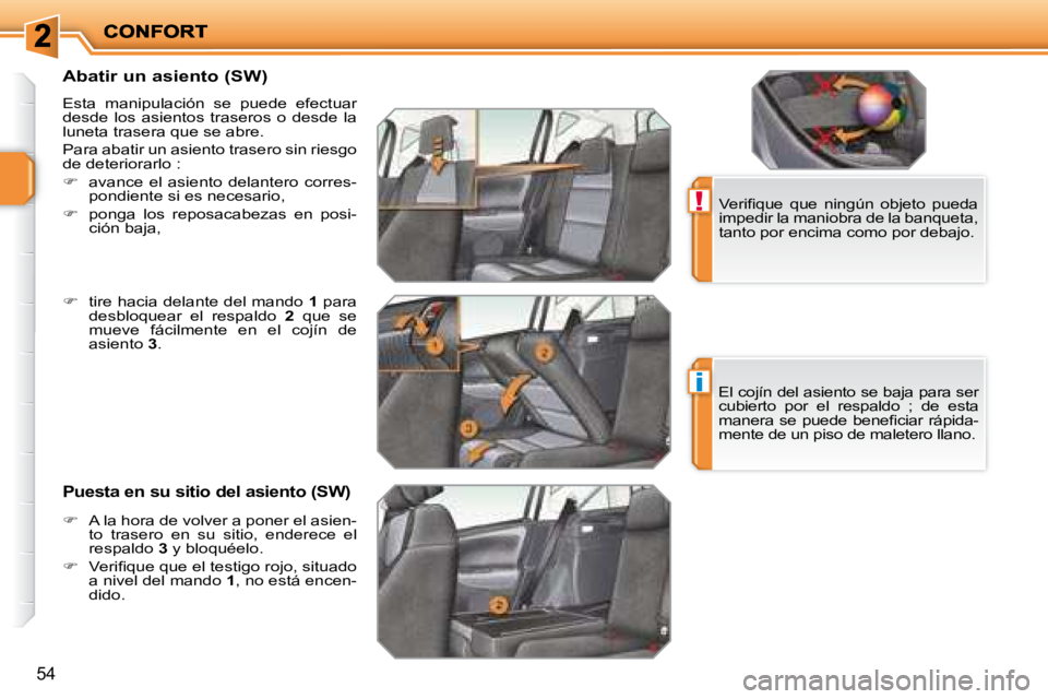 PEUGEOT 207 2008  Manual del propietario (in Spanish) !
i
54
  Abatir un asiento (SW)  
 Esta  manipulación  se  puede  efectuar  
desde  los  asientos  traseros  o  desde  la 
luneta trasera que se abre.  
 Para abatir un asiento trasero sin riesgo  
d