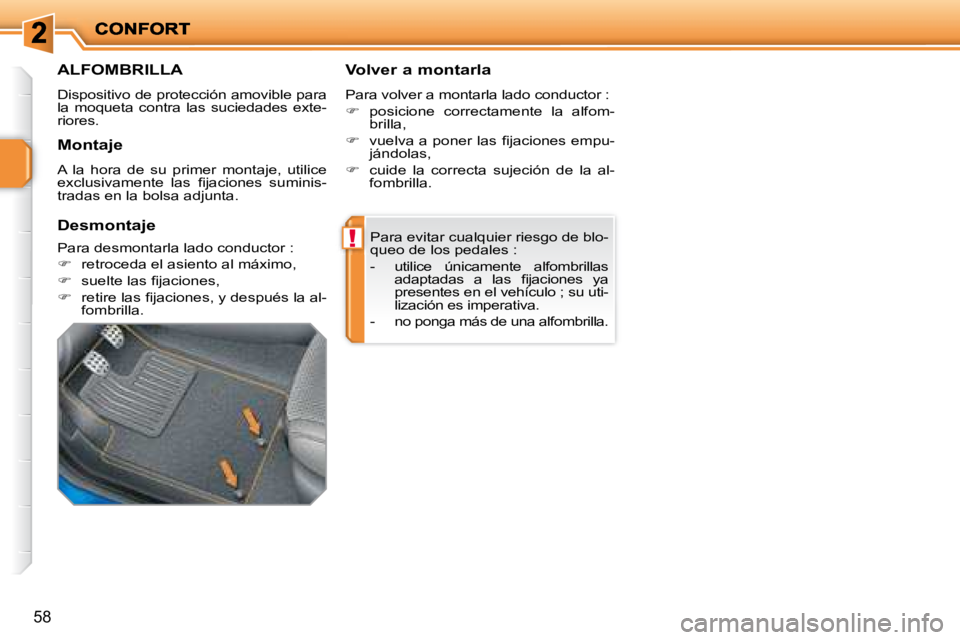 PEUGEOT 207 2008  Manual del propietario (in Spanish) !
58
 Para evitar cualquier riesgo de blo- 
queo de los pedales :  
   -   utilice  únicamente  alfombrillas �a�d�a�p�t�a�d�a�s�  �a�  �l�a�s�  �ﬁ� �j�a�c�i�o�n�e�s�  �y�a�  
presentes en el vehíc