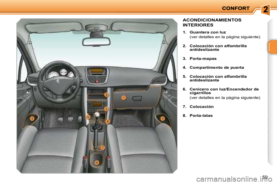 PEUGEOT 207 2008  Manual del propietario (in Spanish) 59
             ACONDICIONAMIENTOS 
INTERIORES 
   
1.     Guantera con luz     
  (ver detalles en la página siguiente)  
  
2.     Colocación con alfombrilla  
antideslizante   
  
3.     Porta-ma