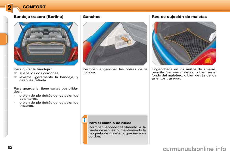 PEUGEOT 207 2008  Manual del propietario (in Spanish) i
62
  Ganchos  Enganchada  en  los  anillos  de  amarre,  
�p�e�r�m�i�t�e�  �ﬁ� �j�a�r�  �s�u�s�  �m�a�l�e�t�a�s�,�  �o�  �b�i�e�n�  �e�n�  �e�l� 
fondo del maletero, o bien detrás de los 
asiento