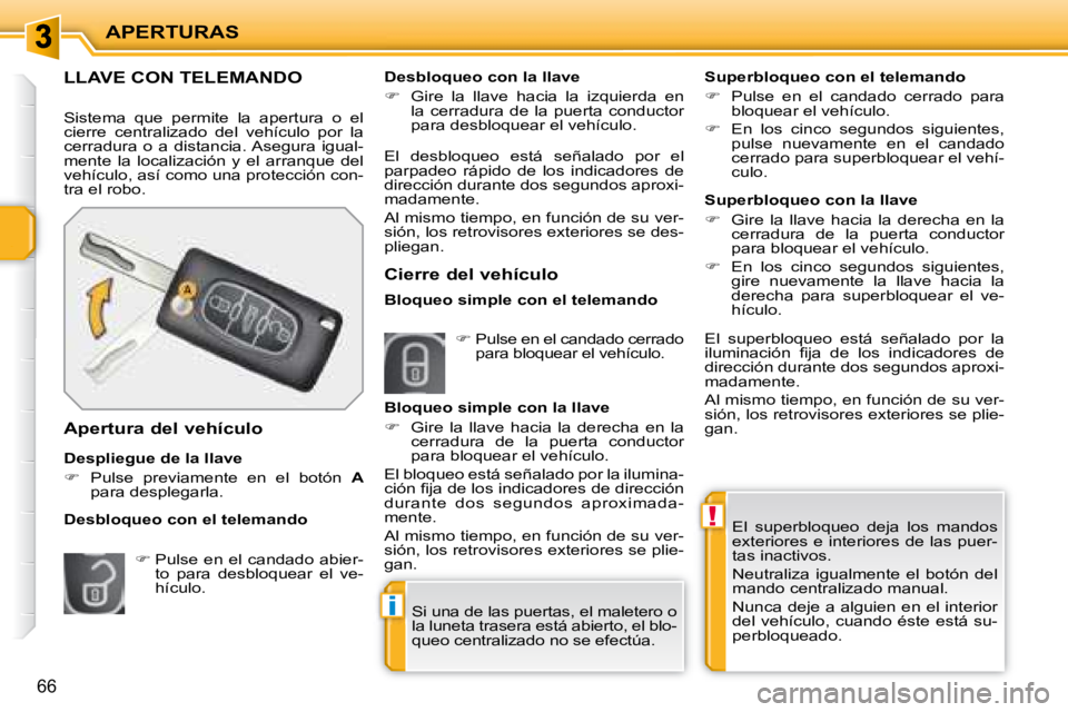 PEUGEOT 207 2008  Manual del propietario (in Spanish) !
i
APERTURAS
66
 El  superbloqueo  deja  los  mandos  
�e�x�t�e�r�i�o�r�e�s� �e� �i�n�t�e�r�i�o�r�e�s� �d�e� �l�a�s� �p�u�e�r�-
tas inactivos.  
 Neutraliza  igualmente  el  botón  del  
mando centr