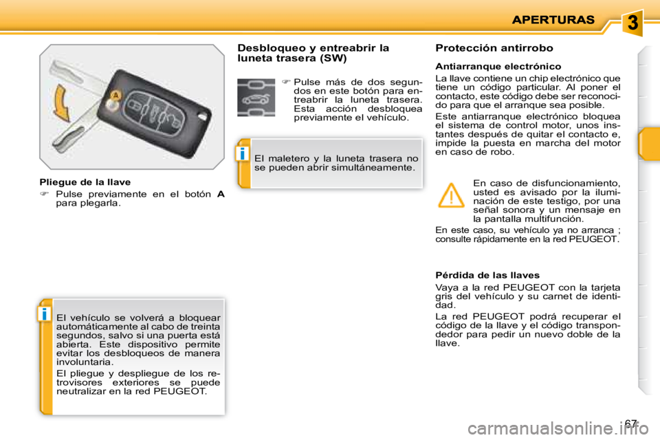 PEUGEOT 207 2008  Manual del propietario (in Spanish) i
i
67
 El  vehículo  se  volverá  a  bloquear  
automáticamente al cabo de treinta 
segundos, salvo si una puerta está 
abierta.  Este  dispositivo  permite 
evitar  los  desbloqueos  de  manera 