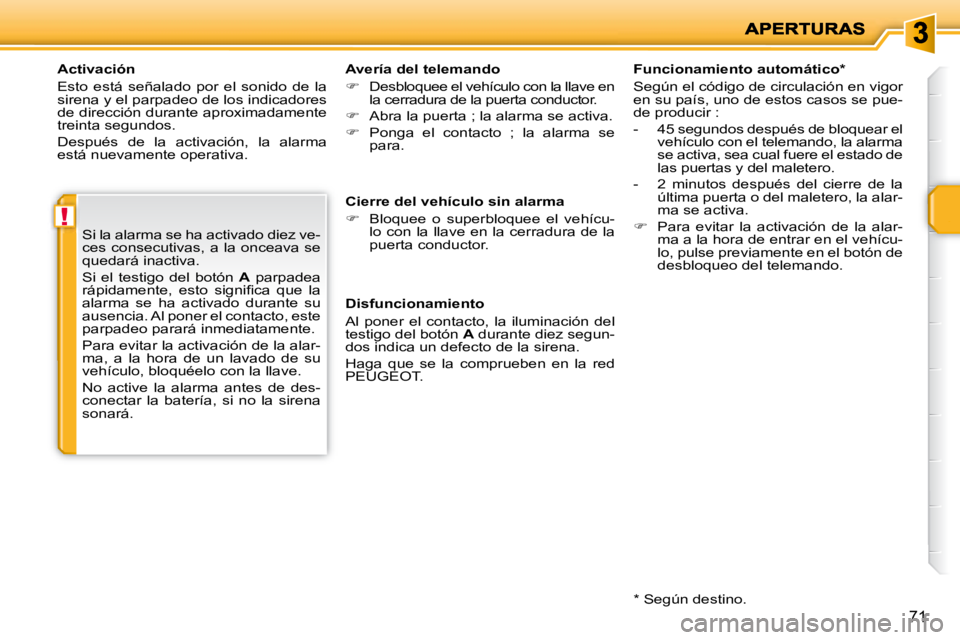 PEUGEOT 207 2008  Manual del propietario (in Spanish) !
71
  Activación  
 Esto  está  señalado  por  el  sonido  de  la  
sirena y el parpadeo de los indicadores 
�d�e� �d�i�r�e�c�c�i�ó�n� �d�u�r�a�n�t�e� �a�p�r�o�x�i�m�a�d�a�m�e�n�t�e� 
treinta seg