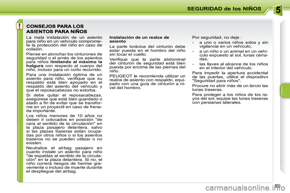PEUGEOT 207 2008  Manual del propietario (in Spanish) !
SEGURIDAD de los NIÑOS
89
  Instalación de un realce de  
asiento  
 La  parte  torácica  del  cinturón  debe  
estar  puesta  en  el  hombro  del  niño 
sin tocar el cuello.  
� �V�e�r�i�ﬁ� 
