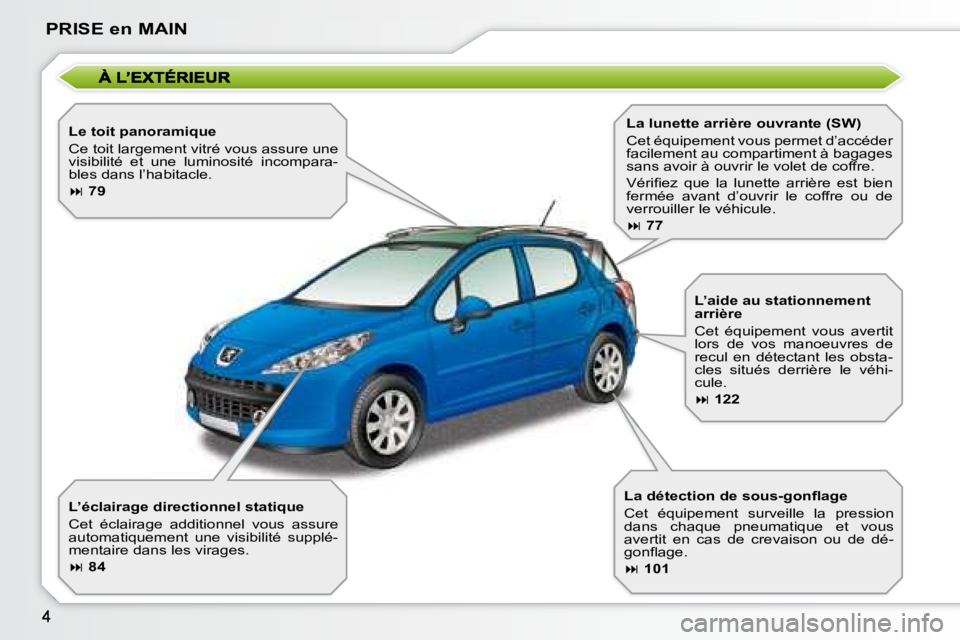 PEUGEOT 207 2008  Manuel du propriétaire (in French) PRISE en MAIN
  Le toit panoramique  
 Ce toit largement vitré vous assure une  
visibilité  et  une  luminosité  incompara-
bles dans l’habitacle.  
   
�   79   
  L’éclairage directionne