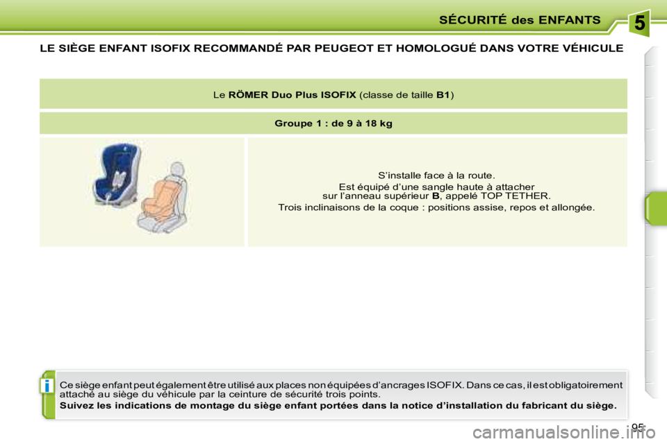 PEUGEOT 207 2008  Manuel du propriétaire (in French) i
SÉCURITÉ des ENFANTS
95
LE SIÈGE ENFANT ISOFIX RECOMMANDÉ PAR  PEUGEOT  ET HOMOLOGUÉ DANS VOTRE VÉHICULE 
 Ce siège enfant peut également être utilisé aux places non équipées d’ancrage