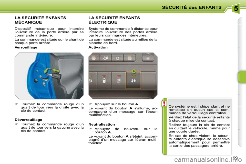 PEUGEOT 207 2008  Manuel du propriétaire (in French)  !
SÉCURITÉ des ENFANTS
99
 Ce système est indépendant et ne  
remplace  en  aucun  cas  la  com-
mande de verrouillage centralisé.  
� �V�é�r�i�ﬁ� �e�z� �l�’�é�t�a�t� �d�e� �l�a� �s�é�c�u