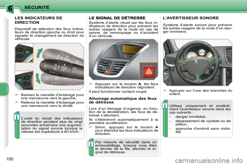 PEUGEOT 207 2008  Manuel du propriétaire (in French) i
i
i
SÉCURITÉ
100
 LES INDICATEURS DE 
DIRECTION 
 Dispositif  de  sélection  des  feux  indica- 
teurs  de  direction  gauche  ou  droit  pour 
signaler le changement de direction du 
véhicule. 