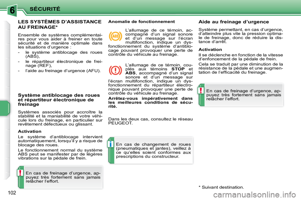 PEUGEOT 207 2008  Manuel du propriétaire (in French) !
i
!
SÉCURITÉ
102
 LES SYSTÈMES D’ASSISTANCE 
AU FREINAGE *  
 Ensemble  de  systèmes  complémentai- 
res  pour  vous  aider  à  freiner  en  toute 
sécurité  et  de  manière  optimale  da