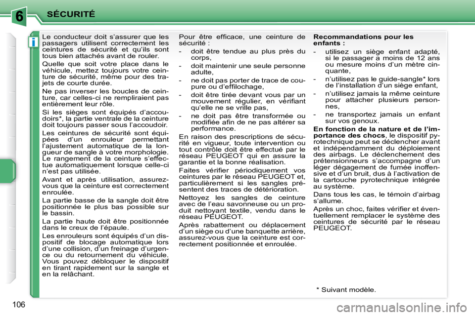 PEUGEOT 207 2008  Manuel du propriétaire (in French) i
SÉCURITÉ
106
      Le  conducteur  doit  s’assurer  que  les  
passagers  utilisent  correctement  les 
ceintures  de  sécurité  et  qu’ils  sont 
tous bien attachés avant de rouler.  
 Que