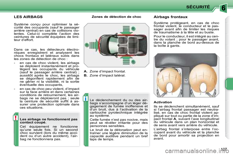 PEUGEOT 207 2008  Manuel du propriétaire (in French) !
i
SÉCURITÉ
107
  LES AIRBAGS   Les airbags ne fonctionnent pas  
contact coupé.  
 Cet  équipement  ne  fonctionne  
qu’une  seule  fois.  Si  un  second 
choc  survient  (lors  du  même  acc