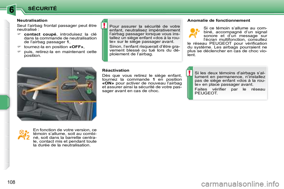 PEUGEOT 207 2008  Manuel du propriétaire (in French) !
!
SÉCURITÉ
108
 Si  les  deux  témoins  d’airbags  s’al- 
lument  en  permanence,  n’installez 
pas de siège enfant «dos à la rou-
te» en place passager avant.  
� � �F�a�i�t�e�s�  �v�