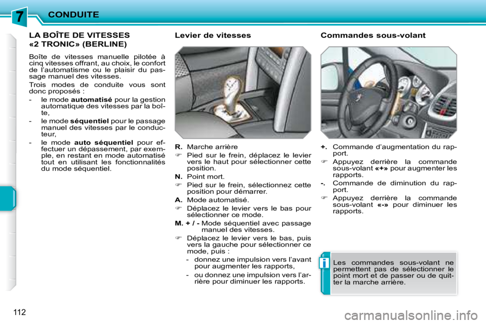 PEUGEOT 207 2008  Manuel du propriétaire (in French) i
CONDUITE
112
 LA BOÎTE DE VITESSES 
«2 TRONIC» (BERLINE) 
 Boîte  de  vitesses  manuelle  pilotée  à  
cinq vitesses offrant, au choix, le confort 
de  l’automatisme  ou  le  plaisir  du  pa