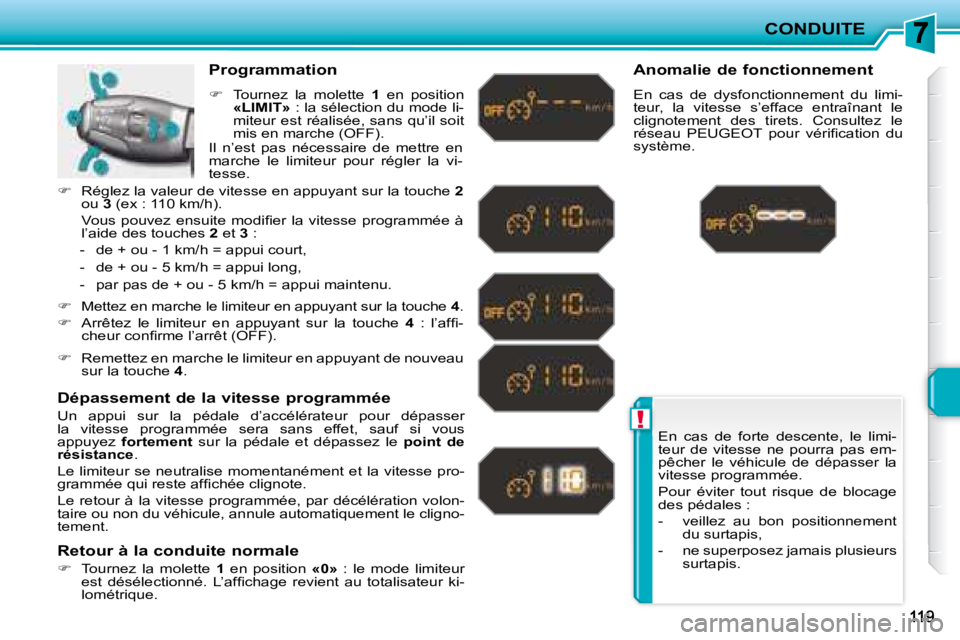 PEUGEOT 207 2008 Manuel du propriétaire (in French) !
CONDUITE
En cas de forte descente, le limi-
teur de vitesse ne pourra pas em-
pêcher le véhicule de dépasser la
vitesse programmée.
Pour éviter tout risque de blocag PEUGEOT 207 2008 Manuel du propriétaire (in French) !
CONDUITE
En cas de forte descente, le limi-
teur de vitesse ne pourra pas em-
pêcher le véhicule de dépasser la
vitesse programmée.
Pour éviter tout risque de blocag