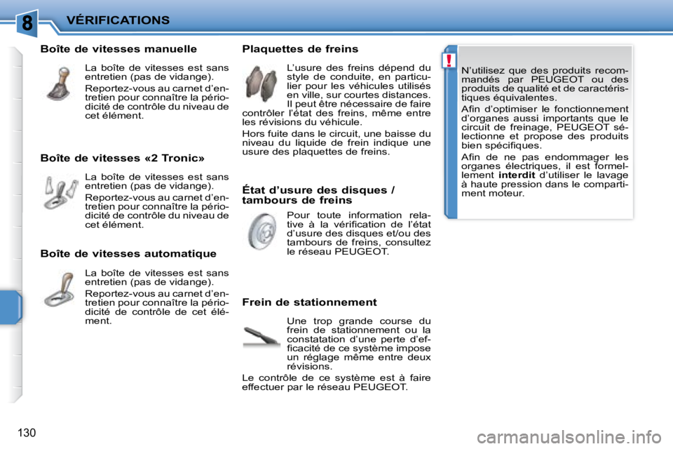 PEUGEOT 207 2008  Manuel du propriétaire (in French) !
VÉRIFICATIONS
130
 N’utilisez  que  des  produits  recom- 
mandés  par   PEUGEOT   ou  des 
produits de qualité et de caractéris-
tiques équivalentes.  
� �A�ﬁ� �n�  �d�’�o�p�t�i�m�i�s�e�