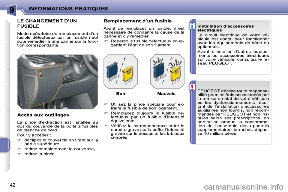 PEUGEOT 207 2008  Manuel du propriétaire (in French) !
i
INFORMATIONS PRATIQUES
142
  PEUGEOT  décline toute responsa- 
bilité pour les frais occasionnés par 
la remise en état de votre véhicule 
ou  les  dysfonctionnements  résul-
tant  de  l’i