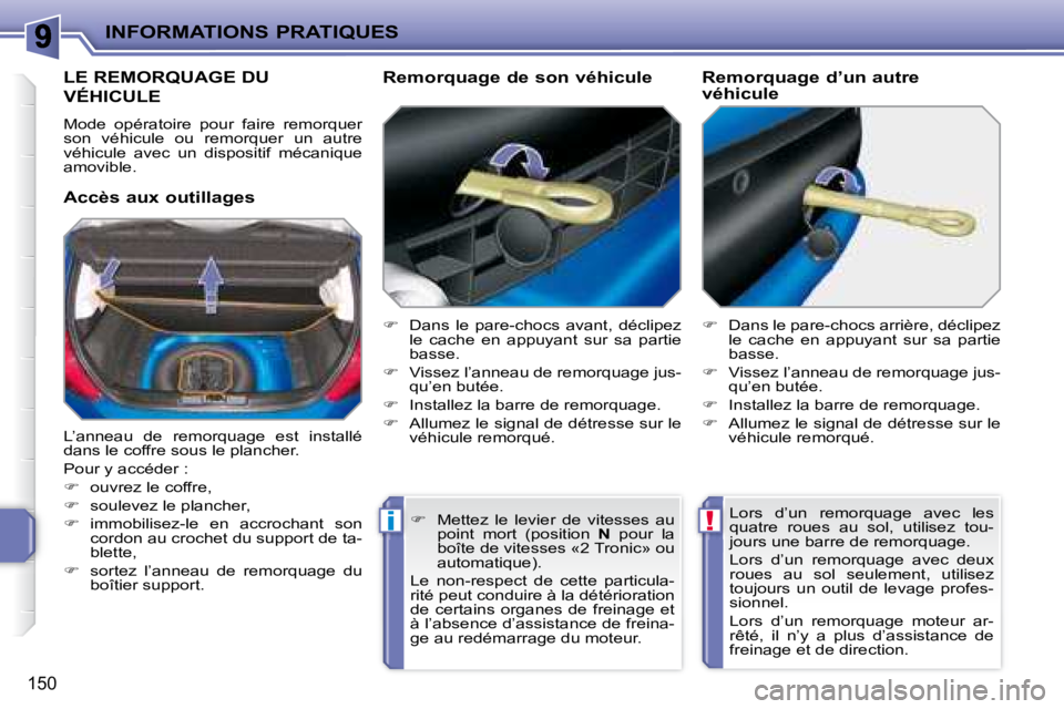 PEUGEOT 207 2008  Manuel du propriétaire (in French) !i
INFORMATIONS PRATIQUES
150
LE REMORQUAGE DU 
VÉHICULE 
 Mode  opératoire  pour  faire  remorquer  
son  véhicule  ou  remorquer  un  autre 
véhicule  avec  un  dispositif  mécanique 
amovible.
