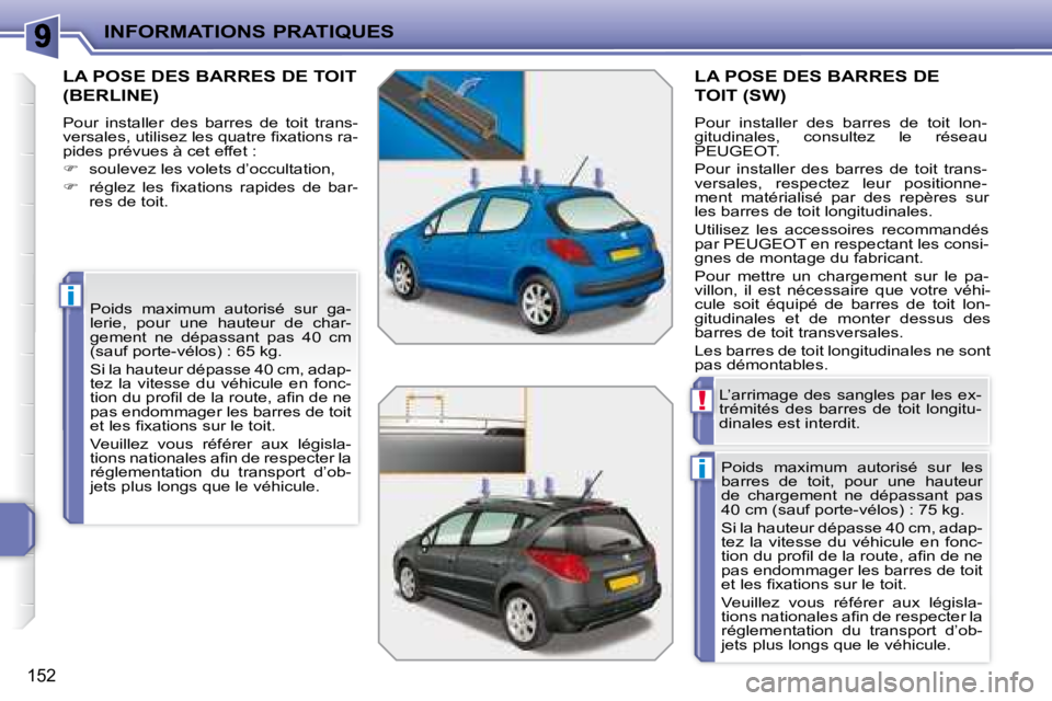 PEUGEOT 207 2008  Manuel du propriétaire (in French) i
i
!
INFORMATIONS PRATIQUES
152
 LA POSE DES BARRES DE TOIT 
(BERLINE) 
 Pour  installer  des  barres  de  toit  trans- 
�v�e�r�s�a�l�e�s�,� �u�t�i�l�i�s�e�z� �l�e�s� �q�u�a�t�r�e� �ﬁ� �x�a�t�i�o�n