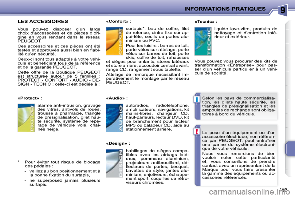 PEUGEOT 207 2008  Manuel du propriétaire (in French) !
i
INFORMATIONS PRATIQUES
153
 La  pose  d’un  équipement  ou  d’un  
accessoire électrique, non référen-
cé  par   PEUGEOT ,  peut  entraîner 
une  panne  du  système  électroni-
que de 