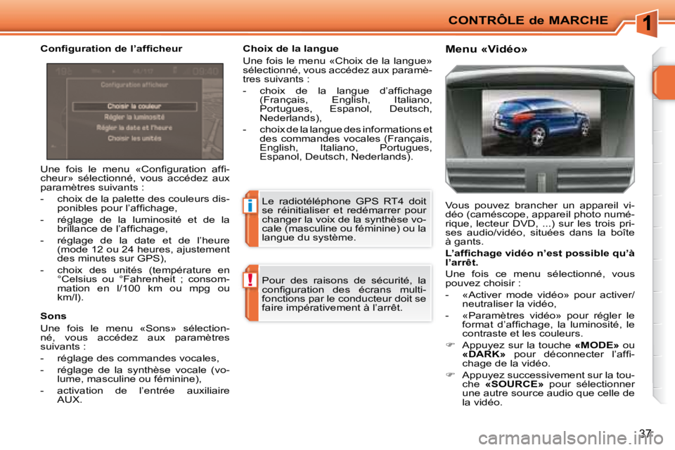 PEUGEOT 207 2008  Manuel du propriétaire (in French) i
!
CONTRÔLE de MARCHE
37
� �U�n�e�  �f�o�i�s�  �l�e�  �m�e�n�u�  �«�C�o�n�ﬁ� �g�u�r�a�t�i�o�n�  �a�f�ﬁ� �- 
cheur»  sélectionné,  vous  accédez  aux 
paramètres suivants :  
   -   choix d