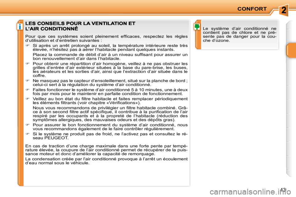 PEUGEOT 207 2008  Manuel du propriétaire (in French) i
CONFORT
43
 Le  système  d’air  conditionné  ne  
contient  pas  de  chlore  et  ne  pré-
sente  pas  de  danger  pour  la  cou-
che d’ozone. 
� �P�o�u�r�  �q�u�e�  �c�e�s�  �s�y�s�t�è�m�e�s