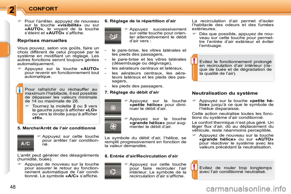 PEUGEOT 207 2008  Manuel du propriétaire (in French) !
!
i
CONFORT
48
   
�    Pour  l’arrêter,  appuyez  de  nouveau 
sur  la  touche    «visibilité»   ou  sur 
 
«AUTO»  ,  le  voyant  de  la  touche 
s’éteint et   «AUTO»� � �s�’�a�f