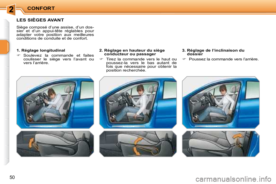 PEUGEOT 207 2008 Manuel du propriétaire (in French) CONFORT
50
LES SIÈGES AVANT
Siège composé d’une assise, d’un dos-
sier et d’un appui-tête réglables pour
adapter votre position aux meilleures
conditions de conduite et de co PEUGEOT 207 2008 Manuel du propriétaire (in French) CONFORT
50
LES SIÈGES AVANT
Siège composé d’une assise, d’un dos-
sier et d’un appui-tête réglables pour
adapter votre position aux meilleures
conditions de conduite et de co