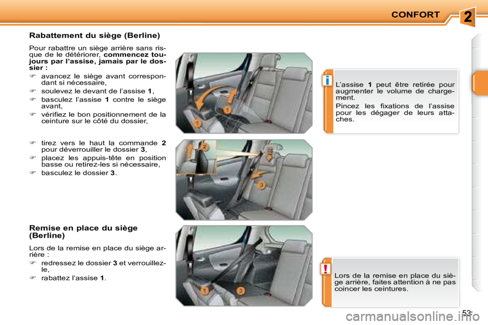 PEUGEOT 207 2008 Manuel du propriétaire (in French) !
i
CONFORT
53
Rabattement du siège (Berline)
Pour rabattre un siège arrière sans ris-
que de le détériorer, commencez tou-
jours par l’assise, jamais par le dos-
sier :
PEUGEOT 207 2008 Manuel du propriétaire (in French) !
i
CONFORT
53
Rabattement du siège (Berline)
Pour rabattre un siège arrière sans ris-
que de le détériorer, commencez tou-
jours par l’assise, jamais par le dos-
sier :