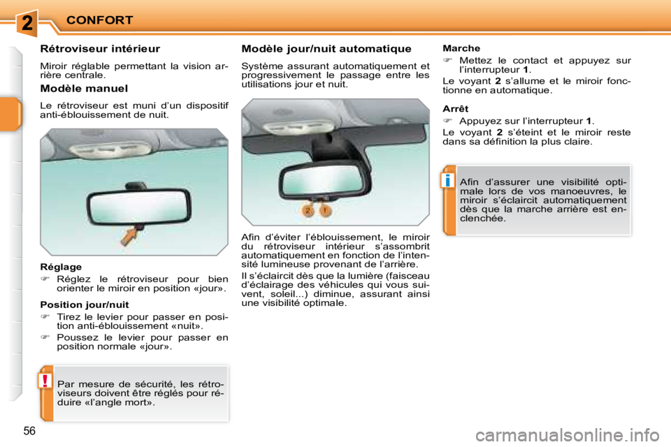 PEUGEOT 207 2008  Manuel du propriétaire (in French) !
i
CONFORT
56
       Rétroviseur intérieur  
 Miroir  réglable  permettant  la  vision  ar- 
rière centrale.   
  Réglage  
   
�    Réglez  le  rétroviseur  pour  bien 
orienter le miroir 