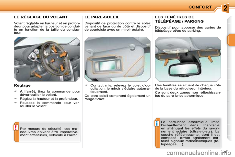 PEUGEOT 207 2008  Manuel du propriétaire (in French) !
i
CONFORT
57
LE RÉGLAGE DU VOLANT 
 Volant réglable en hauteur et en profon- 
deur pour adapter la position de condui-
te  en  fonction  de  la  taille  du  conduc-
teur.  
  Réglage  
   
�  