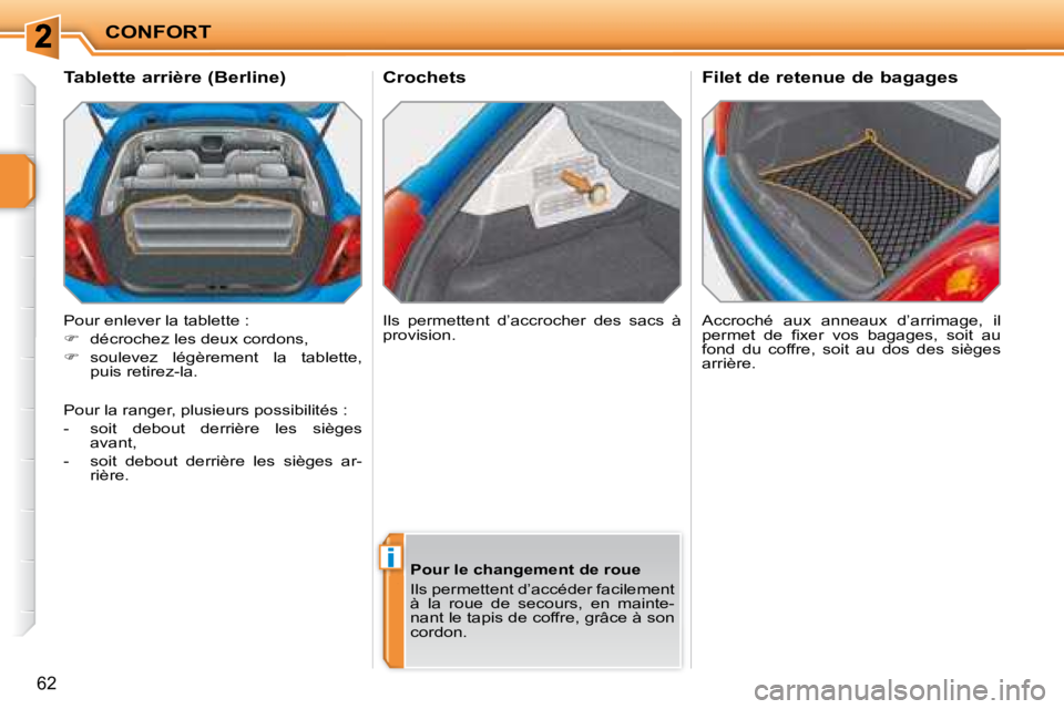 PEUGEOT 207 2008  Manuel du propriétaire (in French) i
CONFORT
62
       Crochets  Accroché  aux  anneaux  d’arrimage,  il  
�p�e�r�m�e�t�  �d�e�  �ﬁ� �x�e�r�  �v�o�s�  �b�a�g�a�g�e�s�,�  �s�o�i�t�  �a�u� 
fond  du  coffre,  soit  au  dos  des  si