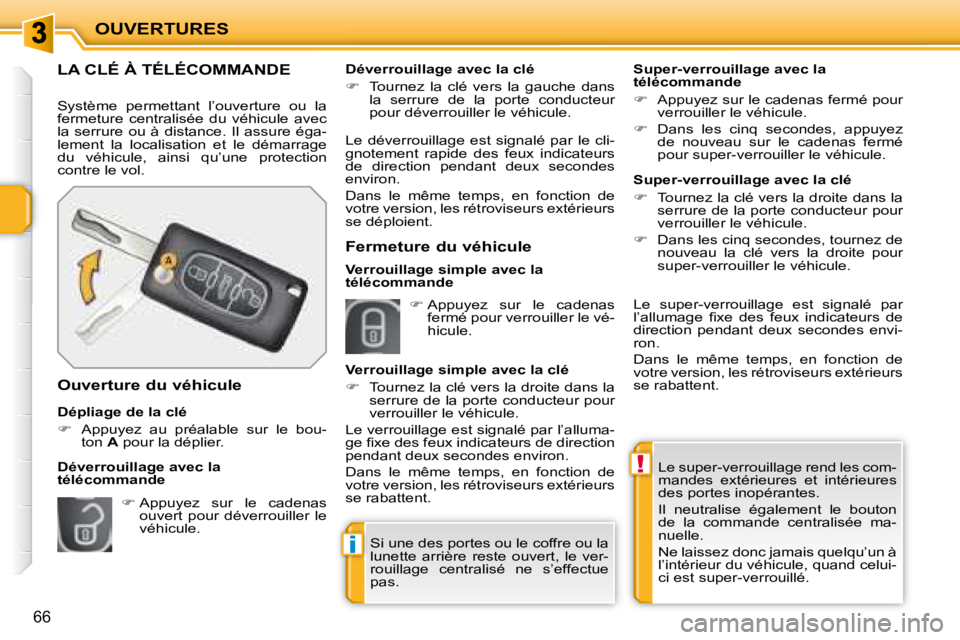 PEUGEOT 207 2008  Manuel du propriétaire (in French) !
i
OUVERTURES
66
 Le super-verrouillage rend les com- 
mandes  extérieures  et  intérieures 
des portes inopérantes.  
 Il  neutralise  également  le  bouton  
de  la  commande  centralisée  ma-