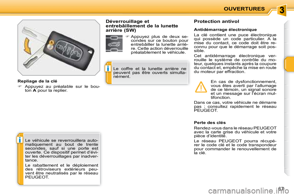 PEUGEOT 207 2008  Manuel du propriétaire (in French) i
i
OUVERTURES
67
 Le  véhicule  se  reverrouillera  auto- 
matiquement  au  bout  de  trente 
secondes,  sauf  si  une  porte  est 
ouverte. Ce dispositif permet d’évi-
ter les déverrouillages p