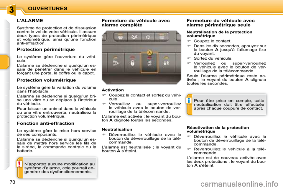 PEUGEOT 207 2008  Manuel du propriétaire (in French) !
i
OUVERTURES
70
L’ALARME 
 Système de protection et de dissuasion  
contre le vol de votre véhicule. Il assure 
deux  types  de  protection  périmétrique 
et  volumétrique,  ainsi  qu’une  