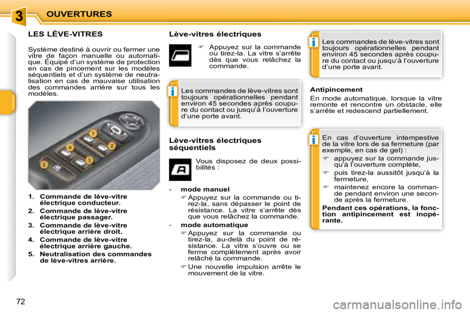 PEUGEOT 207 2008  Manuel du propriétaire (in French) i
i
i
OUVERTURES
72
LES LÈVE-VITRES   Lève-vitres électriques  En  cas  d’ouverture  intempestive  
de la vitre lors de sa fermeture (par 
exemple, en cas de gel) :  
   
�    appuyez  sur  la