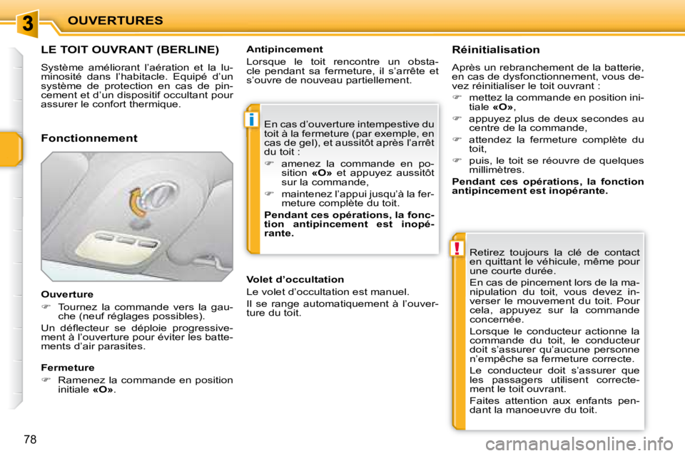 PEUGEOT 207 2008  Manuel du propriétaire (in French) i
!
OUVERTURES
78
LE TOIT OUVRANT (BERLINE) 
 Système  améliorant  l’aération  et  la  lu- 
minosité  dans  l’habitacle.  Equipé  d’un 
système  de  protection  en  cas  de  pin-
cement et