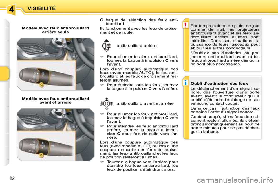 PEUGEOT 207 2008 Manuel du propriétaire (in French) !
i
82
VISIBILITÉ
Modèle avec feux antibrouillard arrière seuls
Modèle avec feux antibrouillard avant et arrière antibrouillard avant et arrière
antibrouillard arrière
C. bag PEUGEOT 207 2008 Manuel du propriétaire (in French) !
i
82
VISIBILITÉ
Modèle avec feux antibrouillard arrière seuls
Modèle avec feux antibrouillard avant et arrière antibrouillard avant et arrière
antibrouillard arrière
C. bag