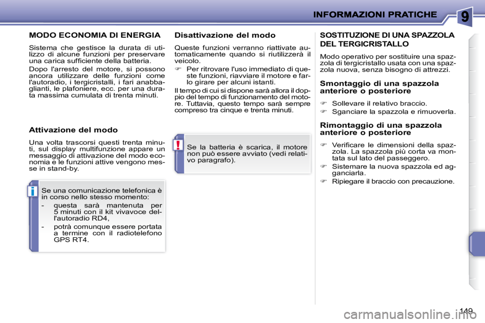 PEUGEOT 207 2008 Manuale duso (in Italian) !
i
149
Se la batteria è scarica, il motore
non può essere avviato (vedi relati-
vo paragrafo).
Se una comunicazione telefonica è
in corso nello stesso momento:
- questa sarà PEUGEOT 207 2008 Manuale duso (in Italian) !
i
149
Se la batteria è scarica, il motore
non può essere avviato (vedi relati-
vo paragrafo).
Se una comunicazione telefonica è
in corso nello stesso momento:
- questa sarà