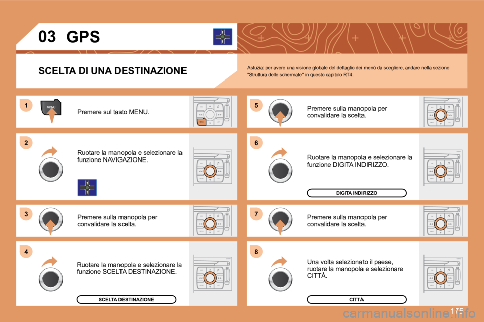 PEUGEOT 207 2008  Manuale duso (in Italian) 175
MENUESCLIST
MENU
ESC
MENU LISTESC
MENU LIST
ESC
MENU LIST
ESC
MENU LIST
11
22
33
55
77
44
66
88
ESC
MENU LIST
ESC
MENU LIST
ESC
MENU LIST
03       GPS 
  SCELTA DI UNA DESTINAZIONE 
 Premere sul t