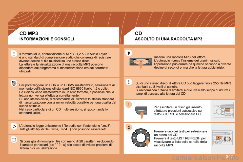 PEUGEOT 207 2008  Manuale duso (in Italian) 207
11
22
 Inserire una raccolta MP3 nel lettore.  Lautoradio ricerca linsieme dei brani musicali; loperazione può durare da qualche secondo a diverse decine di secondi prima che la lettura abbia 