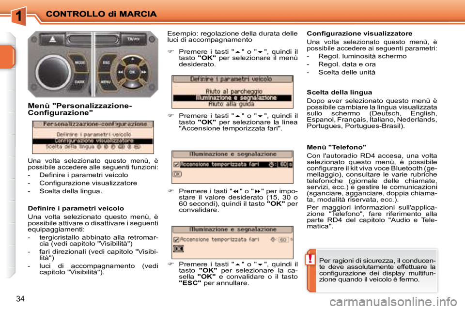 PEUGEOT 207 2008  Manuale duso (in Italian) !
34
� � �D�e�ﬁ� �n�i�r�e� �i� �p�a�r�a�m�e�t�r�i� �v�e�i�c�o�l�o�  
 Una  volta  selezionato  questo  menù,  è  
possibile attivare o disattivare i seguenti 
equipaggiamenti:  
   -   tergicrista