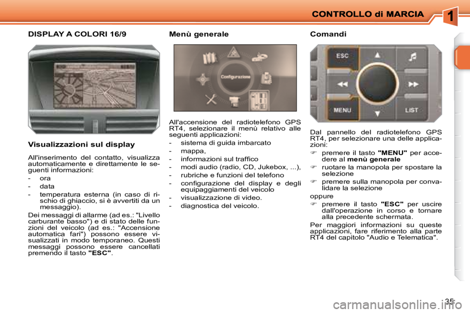 PEUGEOT 207 2008  Manuale duso (in Italian) 35
           DISPLAY A COLORI 16/9 
  Visualizzazioni sul display  Allaccensione  del  radiotelefono  GPS  
RT4,  selezionare  il  menù  relativo  alle 
seguenti applicazioni:  
   -   sistema di g