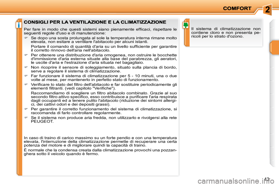 PEUGEOT 207 2008  Manuale duso (in Italian) i
43
 Il  sistema  di  climatizzazione  non  
contiene  cloro  e  non  presenta  pe-
ricoli per lo strato dozono. � �P�e�r�  �f�a�r�e�  �i�n�  �m�o�d�o�  �c�h�e�  �q�u�e�s�t�i�  �s�i�s�t�e�m�i�  �s�i