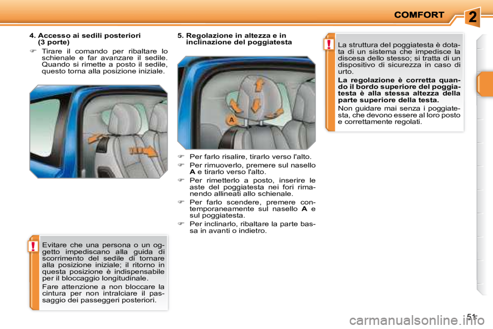 PEUGEOT 207 2008 Manuale duso (in Italian) !
!
51
Evitare che una persona o un og-
getto impediscano alla guida di
scorrimento del sedile di tornare
alla posizione iniziale; il ritorno in
questa posizione è indispen PEUGEOT 207 2008 Manuale duso (in Italian) !
!
51
Evitare che una persona o un og-
getto impediscano alla guida di
scorrimento del sedile di tornare
alla posizione iniziale; il ritorno in
questa posizione è indispen