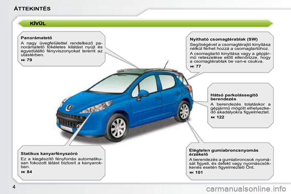 PEUGEOT 207 2008  Kezelési útmutató (in Hungarian) ÁTTEKINTÉS
� � �P�a�n�o�r�á�m�a�t�e�t5�  
� �A�  �n�a�g�y�  �ü�v�e�g�f�e�l�ü�l�e�t�t�e�l�  �r�e�n�d�e�l�k�e�z5�  �p�a�- 
�n�o�r�á�m�a�t�e�t5�  �t�ö�k�é�l�e�t�e�s�  �k�i�l�á�t�á�s�t�  �n�y