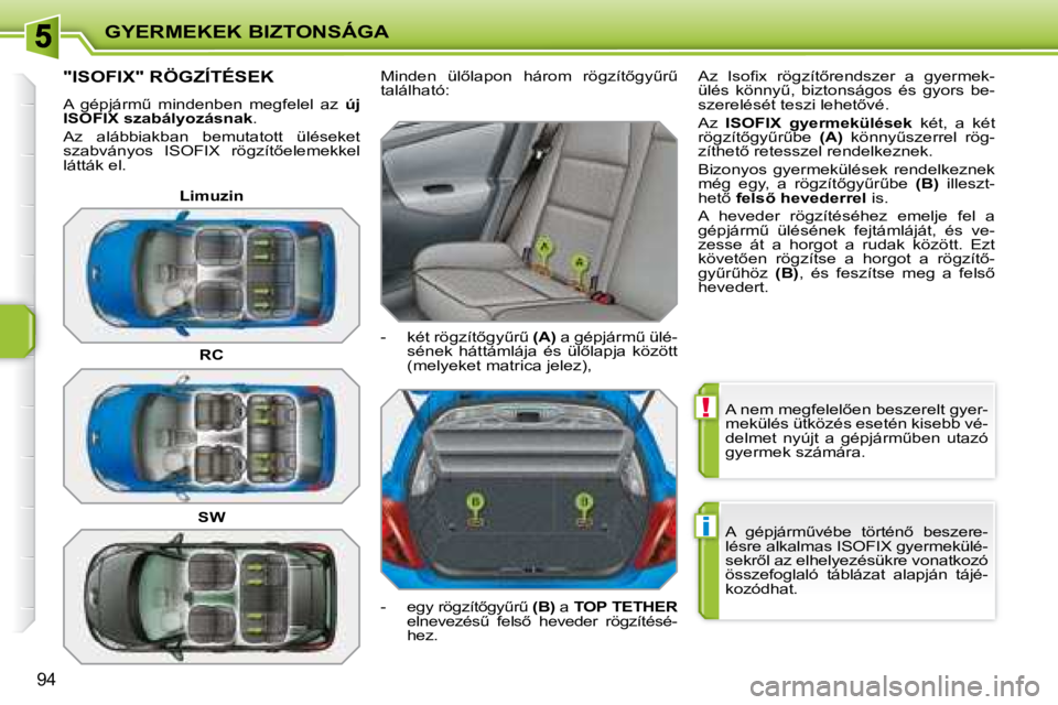 PEUGEOT 207 2008  Kezelési útmutató (in Hungarian) !
i
GYERMEKEK BIZTONSÁGA
�9�4
� �A� �n�e�m� �m�e�g�f�e�l�e�l5�e�n� �b�e�s�z�e�r�e�l�t� �g�y�e�r�- 
mekülés ütközés esetén kisebb vé-
�d�e�l�m�e�t�  �n�y�ú�j�t�  �a�  �g�é�p�j�á�r�mC�b�e�n