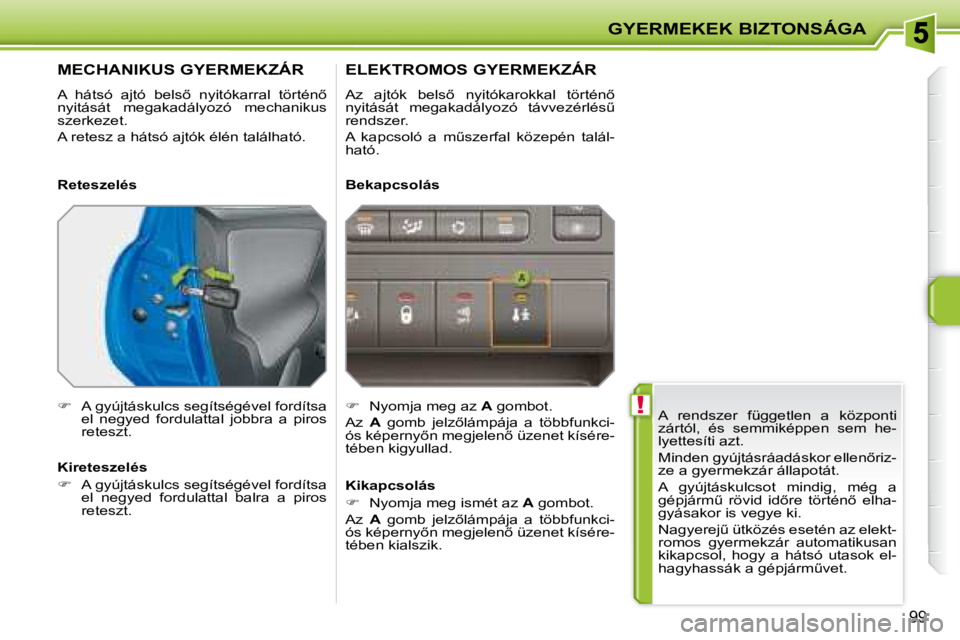 PEUGEOT 207 2008  Kezelési útmutató (in Hungarian)  !
GYERMEKEK BIZTONSÁGA
99
 A  rendszer  független  a  központi  
zártól,  és  semmiképpen  sem  he-
lyettesíti azt.  
� �M�i�n�d�e�n� �g�y�ú�j�t�á�s�r�á�a�d�á�s�k�o�r� �e�l�l�e�n5�r�i�z�