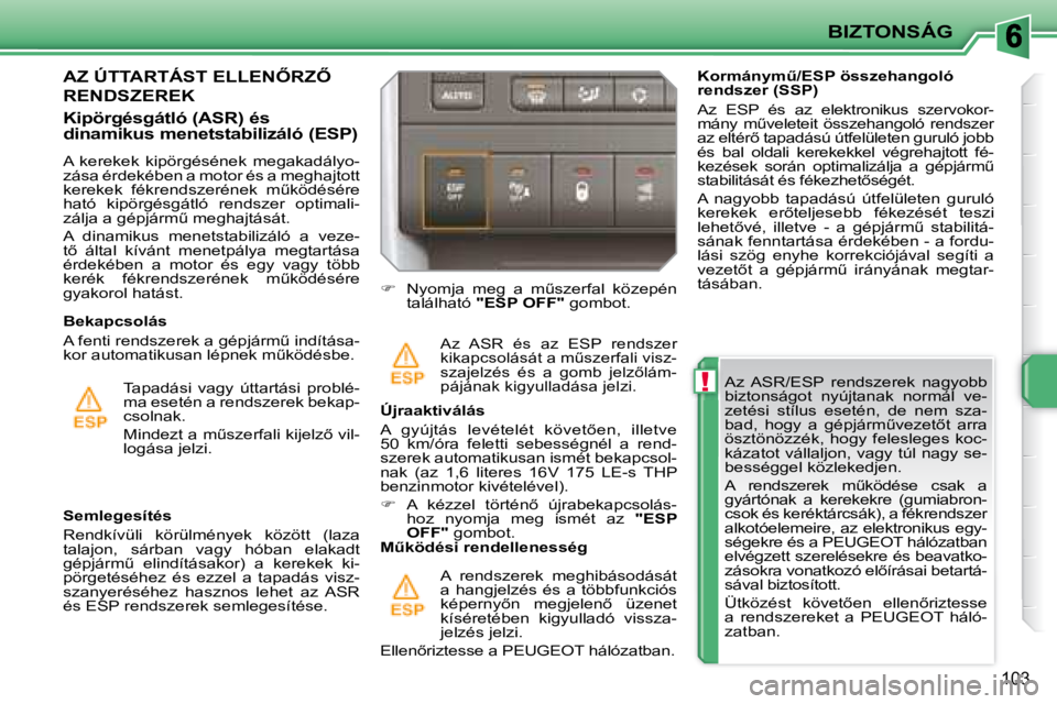 PEUGEOT 207 2008  Kezelési útmutató (in Hungarian) !
BIZTONSÁG
103
  Az  ASR/ESP  rendszerek  nagyobb  
biztonságot  nyújtanak  normál  ve-
zetési  stílus  esetén,  de  nem  sza-
�b�a�d�,�  �h�o�g�y�  �a�  �g�é�p�j�á�r�mC�v�e�z�e�t5�t�  �a�