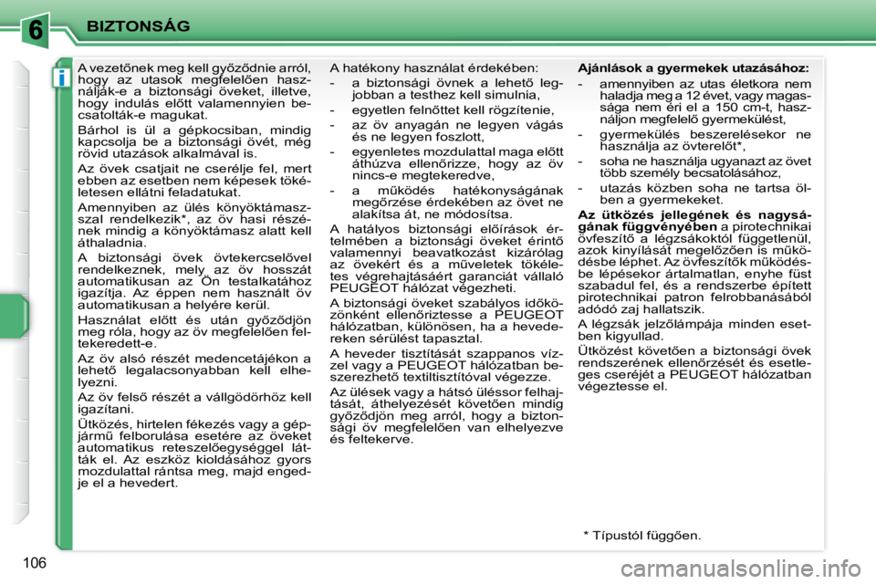 PEUGEOT 207 2008  Kezelési útmutató (in Hungarian) i
BIZTONSÁG
106
� � � � � �A� �v�e�z�e�t5�n�e�k� �m�e�g� �k�e�l�l� �g�y5�z5�d�n�i�e� �a�r�r�ó�l�,�  
�h�o�g�y�  �a�z�  �u�t�a�s�o�k�  �m�e�g�f�e�l�e�l5�e�n�  �h�a�s�z�-
nálják-e  a  biztonság